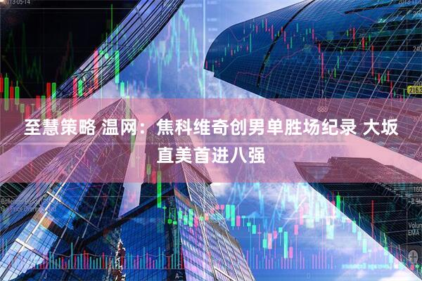 至慧策略 温网：焦科维奇创男单胜场纪录 大坂直美首进八强